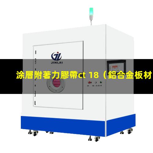 涂層附著力膠帶ct 18（鋁合金板材涂層附著力檢測）